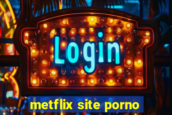 metflix site porno